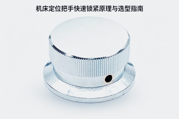 机床定位把手快速锁紧原理与选型指南
